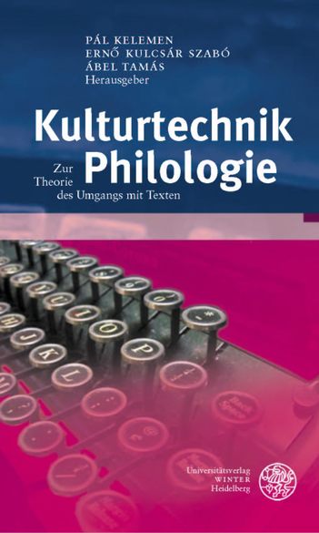Kelemen Pál, Kulcsár Szabó Ernő, Tamás Ábel (szerk.): Kulturtechnik Philologie. Zur Theorie des Umgangs mit Texten