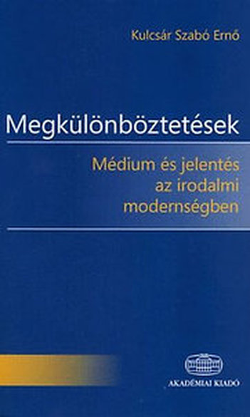 Kulcsár Szabó Ernő, Megkülönböztetések: médium és jelentés az irodalmi modernségben
